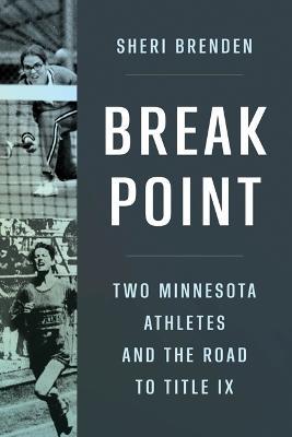 Break Point: Two Minnesota Athletes and the Road to Title IX - Sheri Brenden