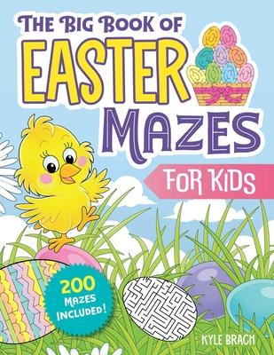 The Big Book of Easter Mazes for Kids: 200 Mazes Included (Ages 4-8) (Includes Easy, Medium, and Hard Difficulty Levels) - Kyle Brach