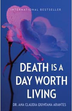 Coperta cărții 'Death Is a Day Worth Living - Ana Claudia Quintana Arantes'