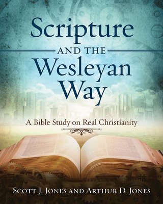 Scripture and the Wesleyan Way: A Bible Study on Real Christianity - Arthur D. Jones
