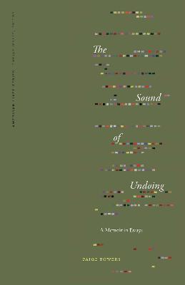 The Sound of Undoing: A Memoir in Essays - Paige Towers