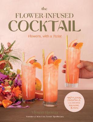 The Flower-Infused Cocktail: Flowers, with a Twist - Alyson Brown