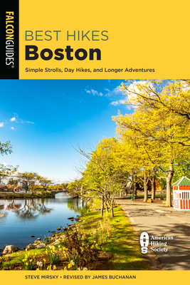 Best Hikes Boston: Simple Strolls, Day Hikes, and Longer Adventures - Steve Mirsky