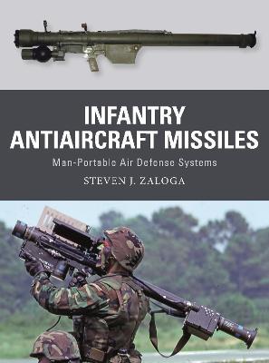 Infantry Antiaircraft Missiles: Man-Portable Air Defense Systems - Steven J. Zaloga
