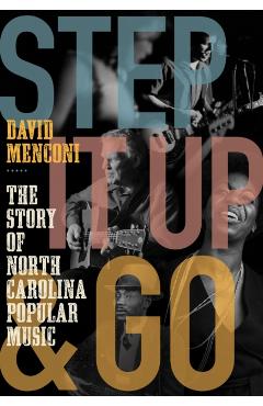 Step It Up and Go: The Story of North Carolina Popular Music, from Blind Boy Fuller and Doc Watson to Nina Simone and Superchunk - David Menconi