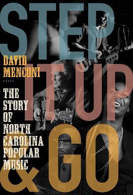 Step It Up and Go: The Story of North Carolina Popular Music, from Blind Boy Fuller and Doc Watson to Nina Simone and Superchunk - David Menconi