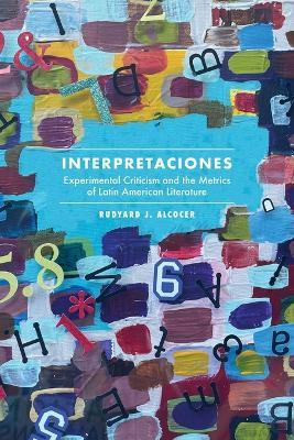 Interpretaciones: Experimental Criticism and the Metrics of Latin American Literature - Rudyard J. Alcocer