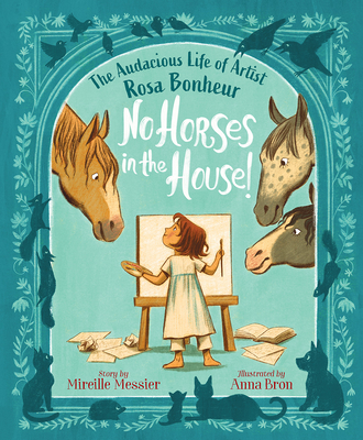 No Horses in the House!: The Audacious Life of Artist Rosa Bonheur - Mireille Messier