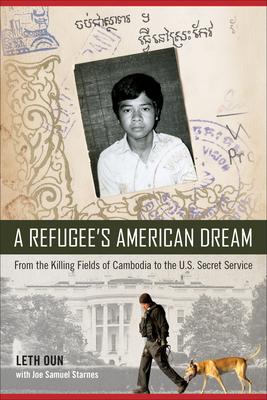 A Refugee's American Dream: From the Killing Fields of Cambodia to the U.S. Secret Service - Leth Oun