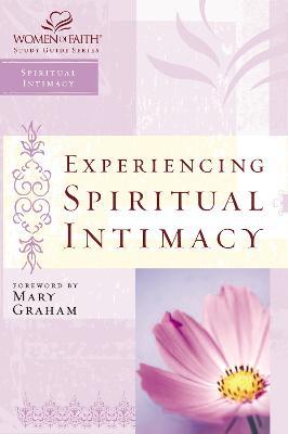 Experiencing Spiritual Intimacy: Women of Faith Study Guide Series - Women Of Faith
