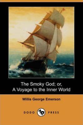 The Smoky God; Or, a Voyage to the Inner World (Dodo Press) - Willis George Emerson