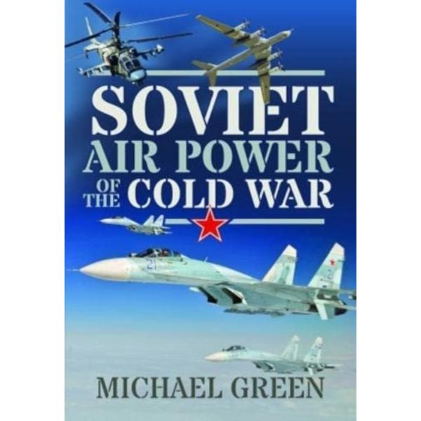 Soviet Air Power of the Cold War - Michael Green