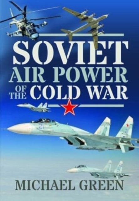 Soviet Air Power of the Cold War - Michael Green