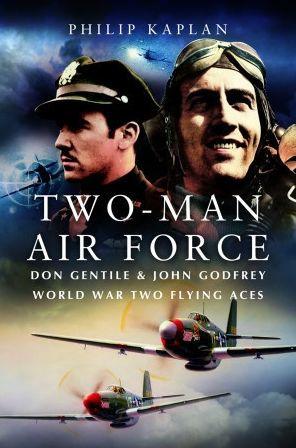 Two-Man Air Force: Don Gentile & John Godfrey: World War II Flying Legends - Philip Kaplan