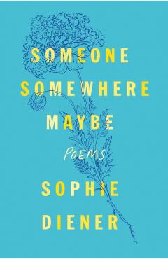 Someone Somewhere Maybe: Poems - Sophie Diener