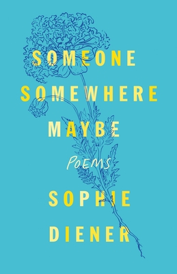 Someone Somewhere Maybe: Poems - Sophie Diener