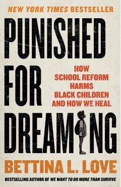 Punished for Dreaming: How School Reform Harms Black Children and How We Heal - Bettina L. Love