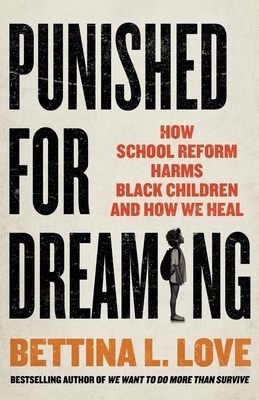Punished for Dreaming: How School Reform Harms Black Children and How We Heal - Bettina L. Love