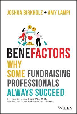 Benefactors: Why Some Fundraising Professionals Always Succeed - Joshua M. Birkholz