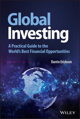 Global Investing: A Practical Guide to the World's Best Financial Opportunities - Darrin Erickson