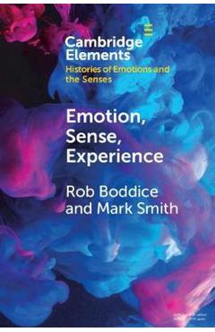 Poza produsului Emotion, Sense, Experience - Rob Boddice