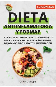 Dieta Antiinflamatoria y Dieta Fodmap: Como mejorar tu cuerpo con una vida sana, liberarte de los síntomas de inflamación y perder peso rápidamente - Olivia De Rojas