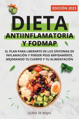 Dieta Antiinflamatoria y Dieta Fodmap: Como mejorar tu cuerpo con una vida sana, liberarte de los síntomas de inflamación y perder peso rápidamente - Olivia De Rojas