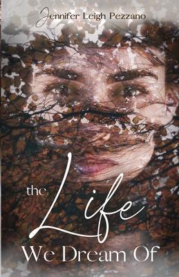 The Life We Dream Of - Jennifer Leigh Leigh Pezzano