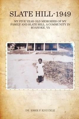 Slate Hill - 1949: My Five Year Old Memories Of My Family And Slate Hill, A Community In Roanoke, VA - Essie P. Knuckle