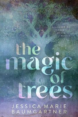 The Magic of Trees - Jessica Marie Baumgartner