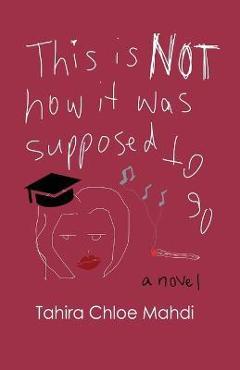Coperta cărții 'This Is Not How It Was Supposed to Go - Tahira Chloe Mahdi'
