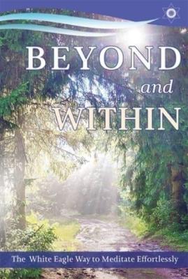 Beyond and Within: The White Eagle Way to Meditate Effortlessly - White Eagle White Eagle