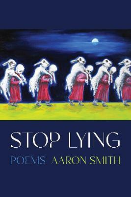 Stop Lying: Poems - Aaron Smith