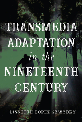 Transmedia Adaptation in the Nineteenth Century - Lissette Lopez Szwydky