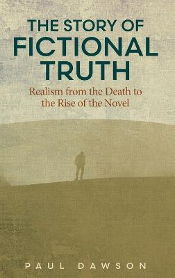 The Story of Fictional Truth: Realism from the Death to the Rise of the Novel - Paul Dawson