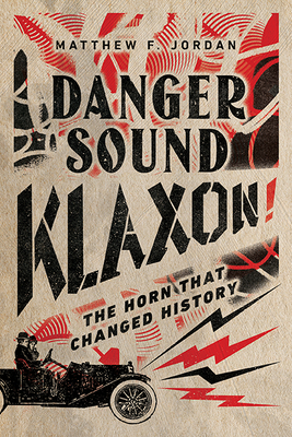 Danger Sound Klaxon!: The Horn That Changed History - Matthew F. Jordan