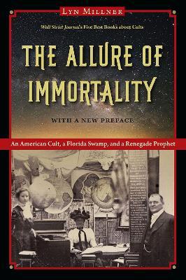 The Allure of Immortality: An American Cult, a Florida Swamp, and a Renegade Prophet - Lyn Millner