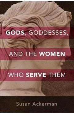 Coperta cărții 'Gods, Goddesses, and the Women Who Serve Them - Susan Ackerman'