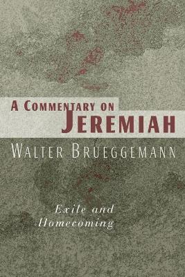 Commentary on Jeremiah: Exile and Homecoming - Walter Brueggemann
