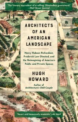 Architects of an American Landscape: Henry Hobson Richardson, Frederick Law Olmsted, and the Reimagining of America's Public and Private Spaces - Hugh Howard