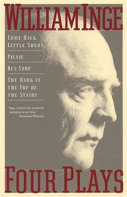 Four Plays: Come Back Little Sheba; Picnic; Bus Stop; The Dark at the Top of the Stairs - William Inge
