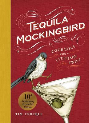 Tequila Mockingbird (10th Anniversary Expanded Edition): Cocktails with a Literary Twist - Tim Federle