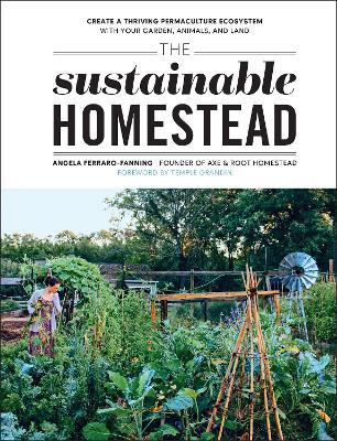 The Sustainable Homestead: Create a Thriving Permaculture Ecosystem with Your Garden, Animals, and Land - Angela Ferraro-fanning