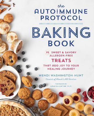 The Autoimmune Protocol Baking Book: 75 Sweet & Savory, Allergen-Free Treats That Add Joy to Your Healing Journey - Wendi Washington-hunt