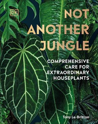 Not Another Jungle: Comprehensive Care for Extraordinary Houseplants - Tony Le-britton