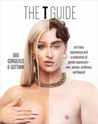 The T Guide: Our Trans Experiences and a Celebration of Gender Expression--Man, Woman, Nonbinary, and Beyond - Gigi Gorgeous