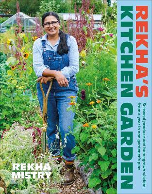 Rekha's Kitchen Garden: Seasonal Produce and Homegrown Wisdom from a Year in One Gardener's Plot - Rekha Mistry