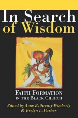 In Search of Wisdom: Faith Formation in the Black Church - Anne E. Streaty Wimberly