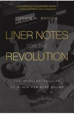 Liner Notes for the Revolution: The Intellectual Life of Black Feminist Sound - Daphne A. Brooks