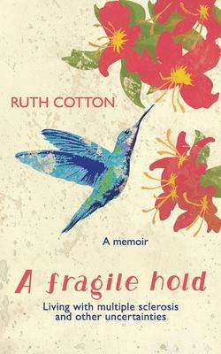 Coperta cărții 'A fragile hold: Living with multiple sclerosis and other uncertainties - Ruth Maree Cotton'